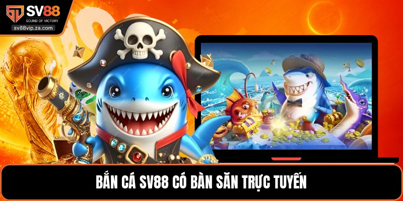 Bắn cá SV88 có bàn săn trực tuyến