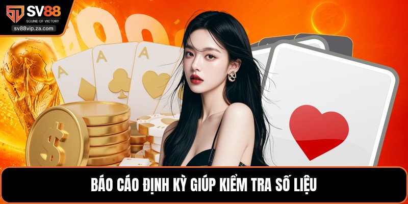 Đại Lý SV88 - Điều Kiện Tham Gia Và Cơ Chế Hoa Hồng 4 Báo cáo định kỳ giúp kiểm tra số liệu