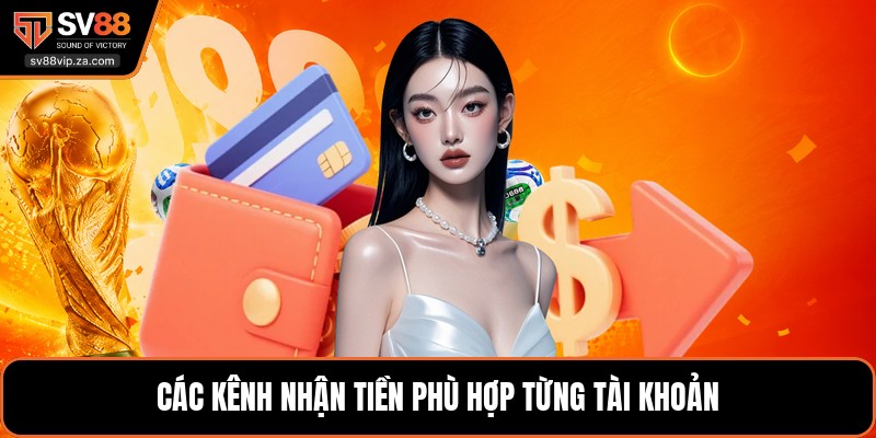 Các kênh nhận tiền phù hợp từng tài khoản