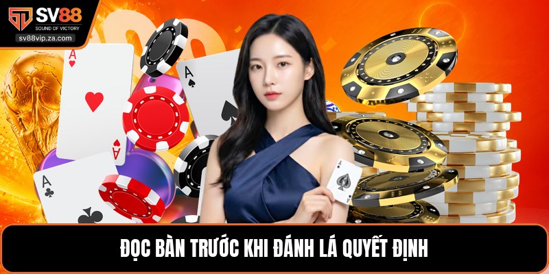 Game Bài SV88 - Luật Chơi Các Tựa Game Phổ Biến Hiện Nay 3 Đọc bàn trước khi đánh lá quyết định