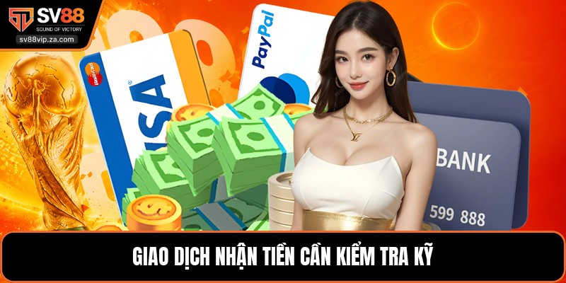 Giao dịch nhận tiền cần kiểm tra kỹ