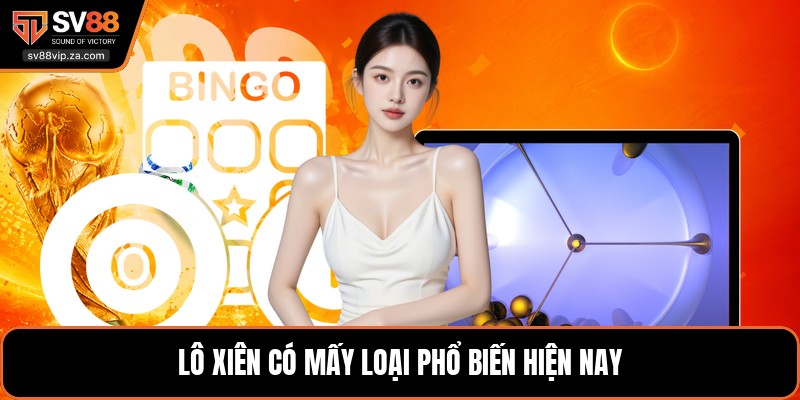 Lô xiên có mấy loại phổ biến hiện nay