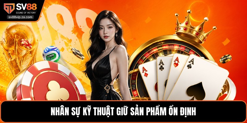 Nhân sự kỹ thuật giữ sản phẩm ổn định