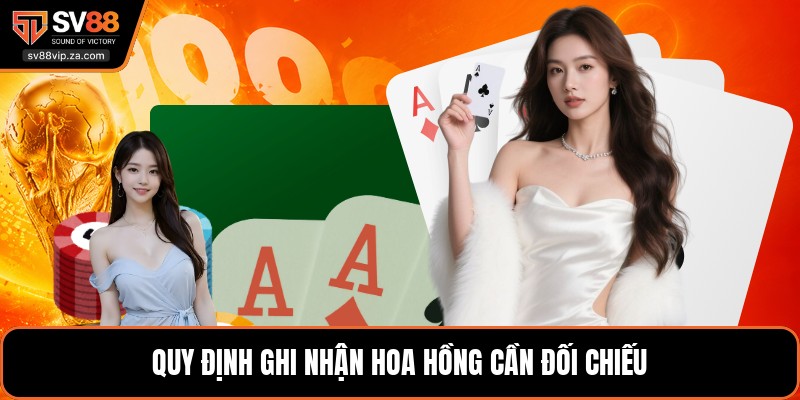 Đại Lý SV88 - Điều Kiện Tham Gia Và Cơ Chế Hoa Hồng 3 Quy định ghi nhận hoa hồng cần đối chiếu