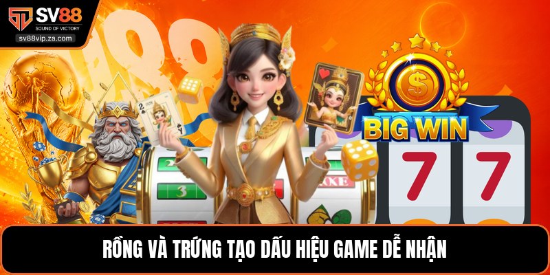 Rồng và trứng tạo dấu hiệu game dễ nhận
