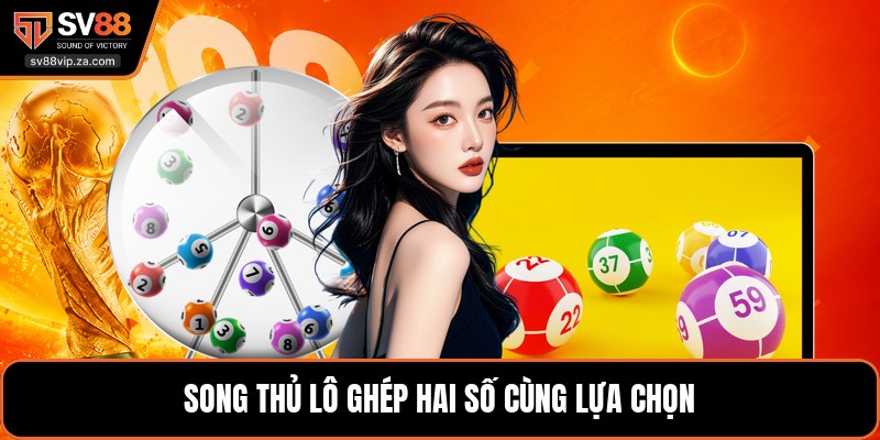 Lô Đề SV88 - Các Loại Cược Và Kinh Nghiệm Chọn Số Hay 2 Song thủ lô ghép hai số cùng lựa chọn