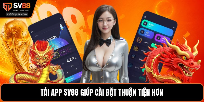 Tải App SV88 - Hướng Dẫn Tải Nhanh Cho Android Và IOS 1 Tải app SV88 giúp cài đặt thuận tiện hơn