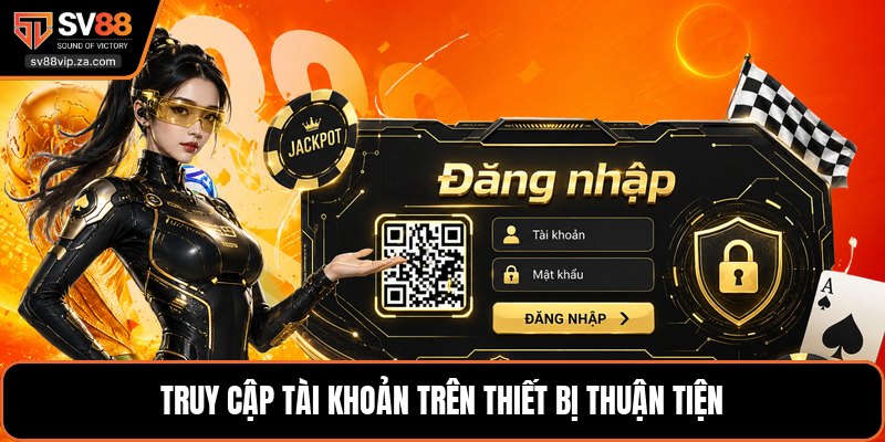 Đăng Nhập SV88 - Hướng Dẫn Vào Tài Khoản Không Bị Lỗi 2 Truy cập tài khoản trên thiết bị thuận tiện