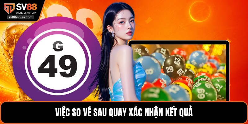 Xổ Số SV88 - Hướng Dẫn Đặt Cược Và Kiểm Tra Kết Quả 3 Việc so vé sau quay xác nhận kết quả