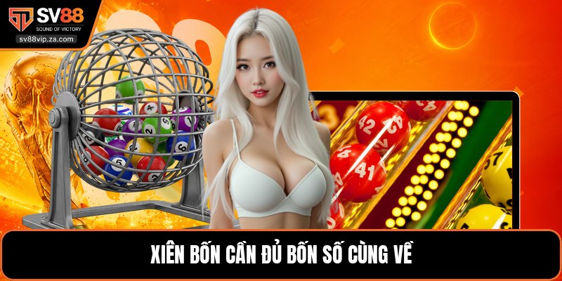 Xiên bốn cần đủ bốn số cùng về