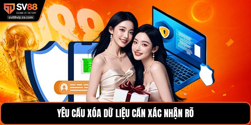 Yêu cầu xóa dữ liệu cần xác nhận rõ